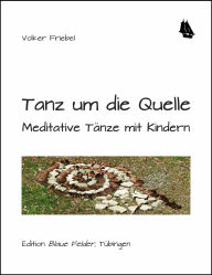 Title: Tanz um die Quelle: Meditative Tänze mit Kindern, Author: Volker Friebel