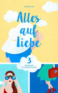 Title: Alles auf Liebe: Drei Romane in einem Band: E-Book-Bundle, Author: Anne Lux