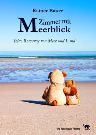 Title: Zimmer mit Meerblick: Eine Romanze von Meer und Land, Author: Rainer Bauer