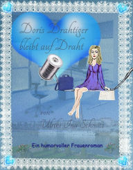 Title: Doris Drahtiger bleibt auf Draht: Eine Frau findet ihren Weg, Author: Ulrike Ina Schmitz