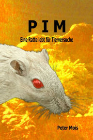 Title: P I M: Eine Ratte lebt für Tierversuche, Author: Peter Mois