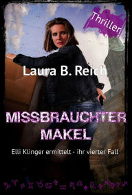 Title: Missbrauchter Makel: ihr vierter Fall, Author: Laura B. Reich