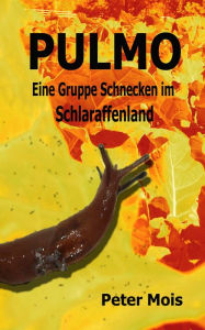 Title: P U L M O: Eine Gruppe Schnecken im Schlaraffenland, Author: Peter Mois