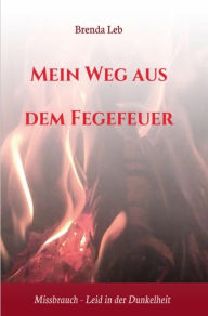 Title: Mein Weg aus dem Fegefeuer: Missbrauch - Leid in der Dunkelheit, Author: Brenda Leb