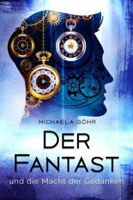 Title: Der Fantast und die Macht der Gedanken, Author: Michaela Göhr