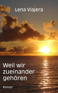 Title: Weil wir zueinander gehören, Author: Lena Viajera