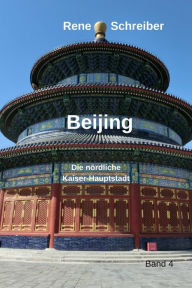 Title: Beijing: Die nördliche Kaiser-Hauptstadt, Author: Rene Schreiber