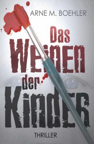 Title: Das Weinen der Kinder, Author: Arne M. Boehler