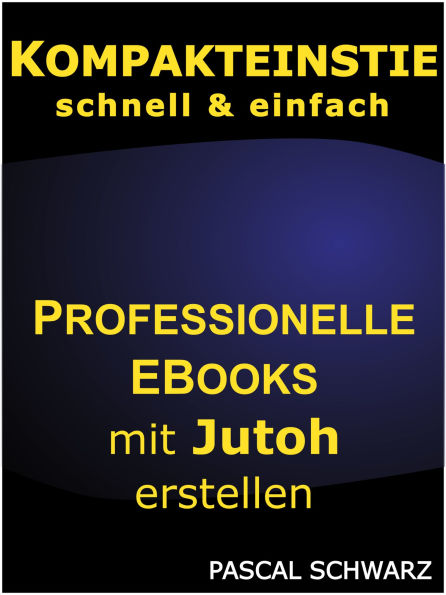 Kompakteinstieg: schnell & einfach Professionelle EBooks mit Jutoh erstellen