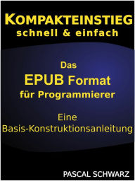 Title: Kompaktenstieg: Das EPUB Format für Programmierer - Eine Basis-Konstruktionsanleitung, Author: Pascal Schwarz