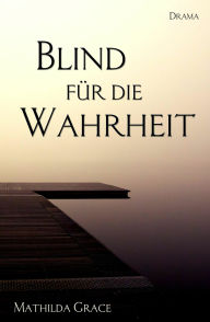 Title: Blind für die Wahrheit, Author: Mathilda Grace