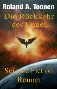 Title: Die Rückkehr der Engel: Science Fiction Roman, Author: Roland A. Toonen