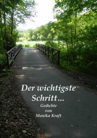 Title: Der wichtigste Schritt...: Gedichte von Monika Kraft, Author: Monika Kraft