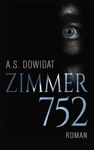 Title: Zimmer 752: Roman, Author: A.S. Dowidat