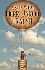 Title: Herr Jakob träumt: Roman, Author: A.S. Dowidat
