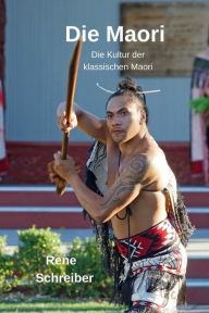 Title: Die Maori: Die Kultur der klassischen Maori, Author: Rene Schreiber