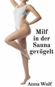 Title: Milf in der Sauna gevögelt, Author: Anna Wolf