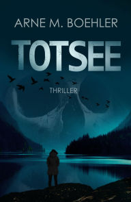 Title: Totsee: Thriller, Author: Arne M. Boehler