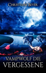 Title: Vampwolf die Vergessene, Author: Christiane Beyer