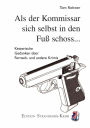 Als sich der Kommissar selbst in den Fuß schoss...: Ketzerische Gedanken über Fernseh- und andere Krimis