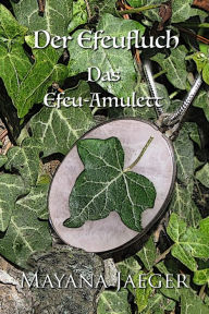 Title: Der Efeufluch: Das Efeu-Amulett: Das Efeu-Amulett, Author: Mayana Jaeger
