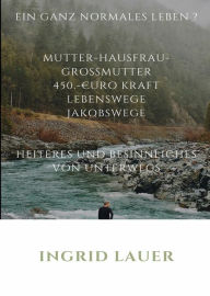 Title: Ein ganz normales Leben? Hausfrau, Mutter, Großmutter, 450 Euro Kraft: Lebenswege, Jakobsweg, Author: Ingrid Lauer