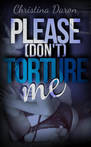 Title: Please (don't) torture me, Author: Christina Daron