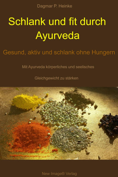 Schlank und fit durch Ayurveda: Gesund, aktiv und schlank ohne Hungern Mit Ayurveda körperliches und seelisches Gleichgewicht stärken