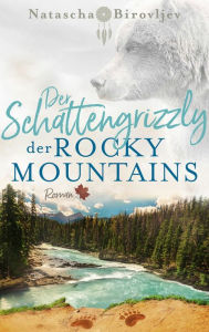 Title: Der Schattengrizzly der Rocky Mountains, Author: Natascha Birovljev