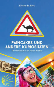 Title: Paincakes und andere Kuriositäten: Die Wanderjahre des Elyseo da Silva, Author: Elyseo da Silva