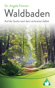 Title: Waldbaden: Auf der Suche nach dem verlorenen Selbst, Author: Dr. Angela Fetzner
