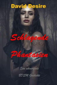 Title: Schlagende Phantasien: Eine schmerzende BDSM Geschichte, Author: David Desire