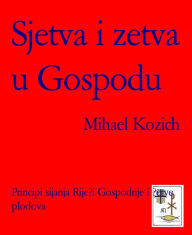 Title: Sjetva i zetva u Gospodu: Principi sijanja Rijeci Gospodnje i zetve plodova, Author: Mihael Kozich
