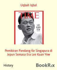 Title: Pemikiran Pandang Ke Singapura di Jepun Semasa Era Lee Kuan Yew, Author: Uqbah Iqbal