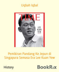 Title: Pemikiran Pandang Ke Jepun di Singapura Semasa Era Lee Kuan Yew, Author: Uqbah Iqbal