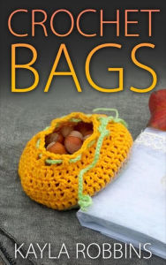 Title: Crochet Bags, Author: Kayla Robbins