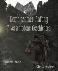 Title: Gemeinsamer Anfang: 7 verschiedene Geschichten, Author: Christine Asen