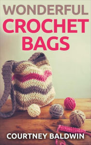 Title: Wonderful Crochet Bags, Author: Courtney Baldwin