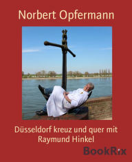 Title: Düsseldorf kreuz und quer mit Raymund Hinkel, Author: Norbert Opfermann