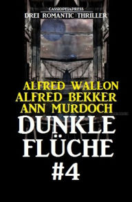 Title: Dunkle Flüche #4: Drei Romantic Thriller: Cassiopeiapress Spannung, Author: Alfred Bekker