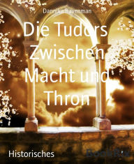 Title: Die Tudors Zwischen Macht und Thron, Author: Dannika Ravenman