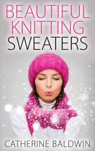 Title: Beautiful Knitting Sweaters, Author: Catherine Baldwin