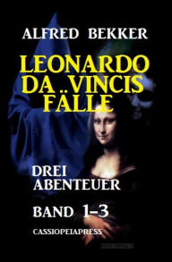 Title: Leonardo da Vincis Fälle: Drei Abenteuer, Band 1-3: Cassiopeiapress Junior, Author: Alfred Bekker