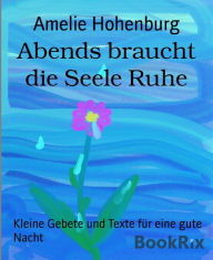 Title: Abends braucht die Seele Ruhe: Kleine Gebete und Texte für eine gute Nacht, Author: Amelie Hohenburg