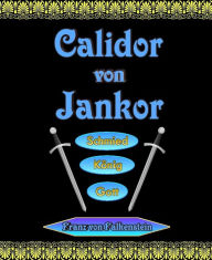 Title: Calidor von Jankor: Schmied - König - Gott, Author: Franz von Falkenstein