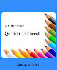 Title: Qualität ist überall: Eine Kurzgeschichte, Author: E.S. Harmondy