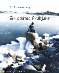 Title: Ein spätes Frühjahr: Eine Kurzgeschichte, Author: E.S. Harmondy