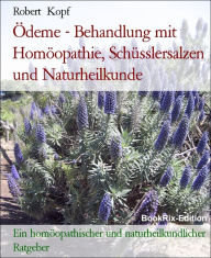 Title: Ödeme - Behandlung mit Homöopathie, Schüsslersalzen und Naturheilkunde: Ein homöopathischer und naturheilkundlicher Ratgeber, Author: Robert Kopf
