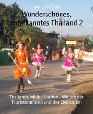 Title: Wunderschönes, unbekanntes Thailand 2: Thailands wilder Norden - Weitab der Touristenrouten und der Zivilisation, Author: Tom Suthamma