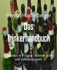 Title: Das Trinkerhandbuch: Alkoholiker in 7 Tagen - schnell, sicher und tiefenentspannt, Author: Gernot Hopfenberger